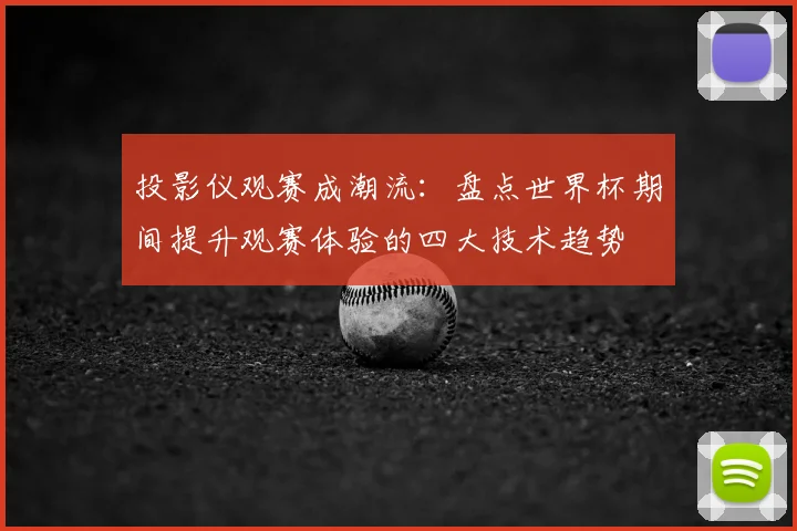 投影仪观赛成潮流：盘点世界杯期间提升观赛体验的四大技术趋势