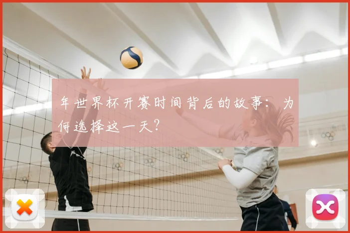 年世界杯开赛时间背后的故事：为何选择这一天？