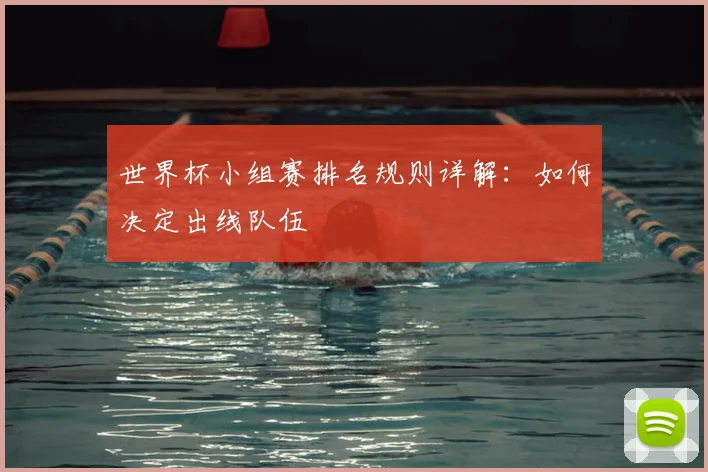 世界杯小组赛排名规则详解：如何决定出线队伍